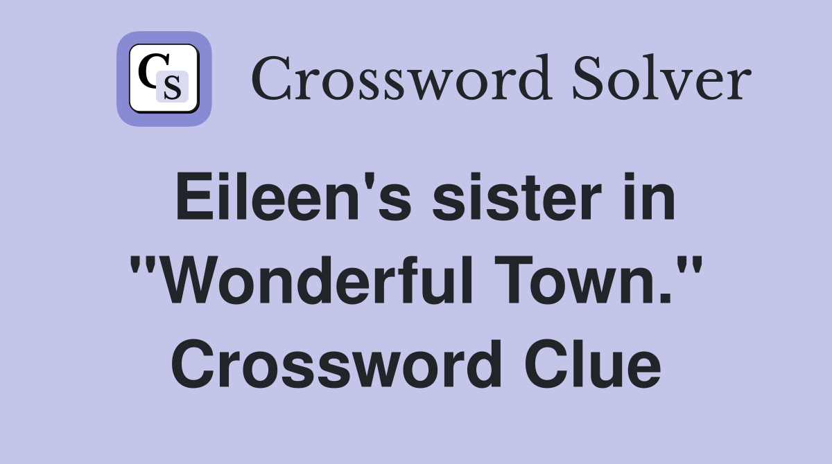 Eileen's sister in "Wonderful Town." Crossword Clue