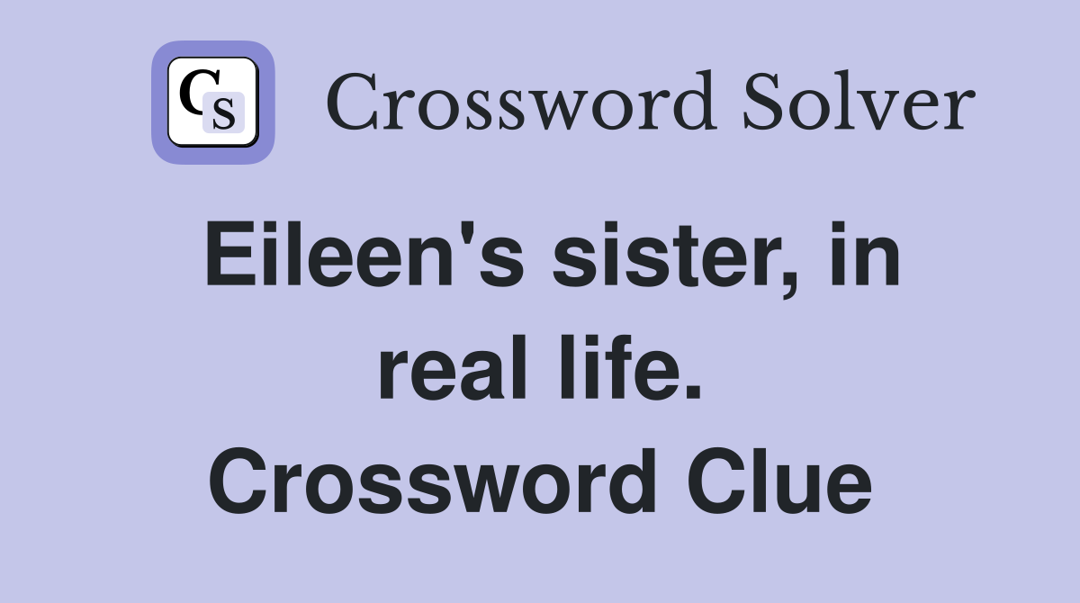 Eileen's sister, in real life. Crossword Clue