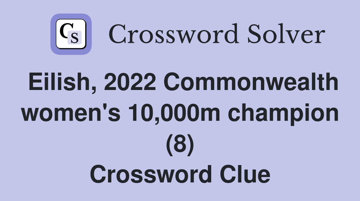 Eilish, 2022 Commonwealth women's 10,000m champion (8) Crossword Clue