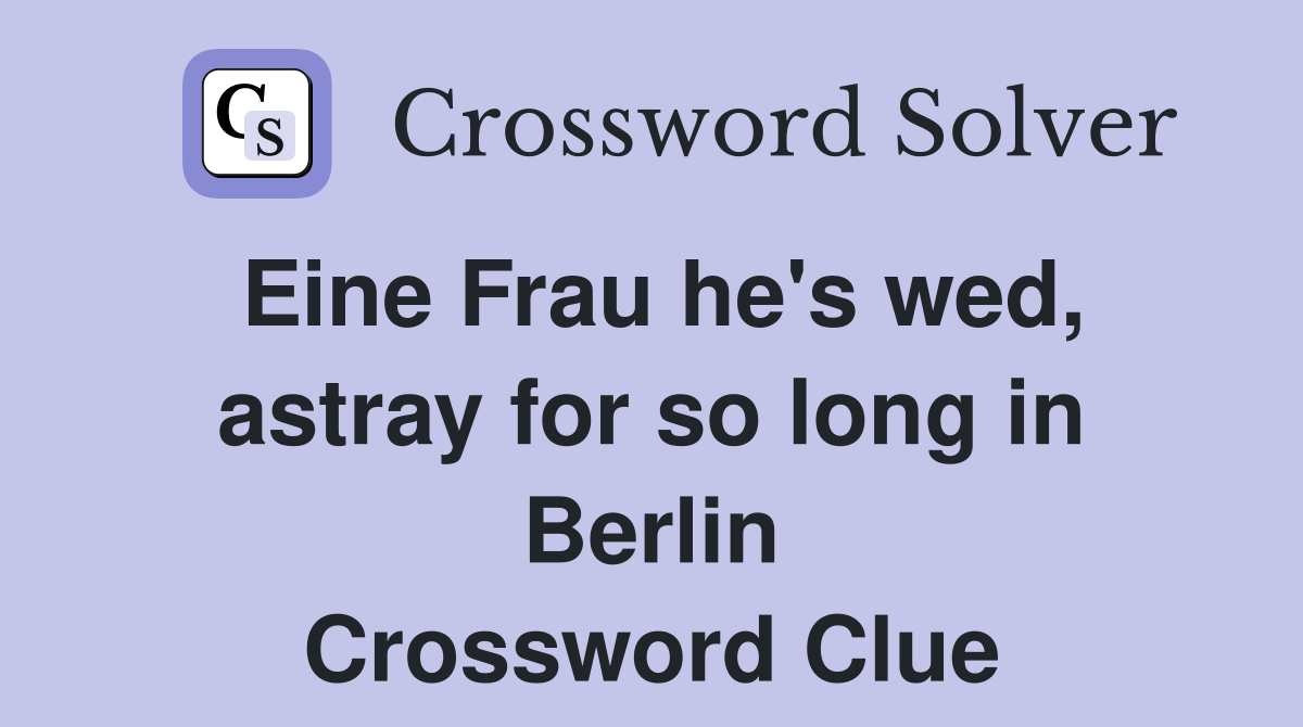 Eine Frau he's wed, astray for so long in Berlin Crossword Clue