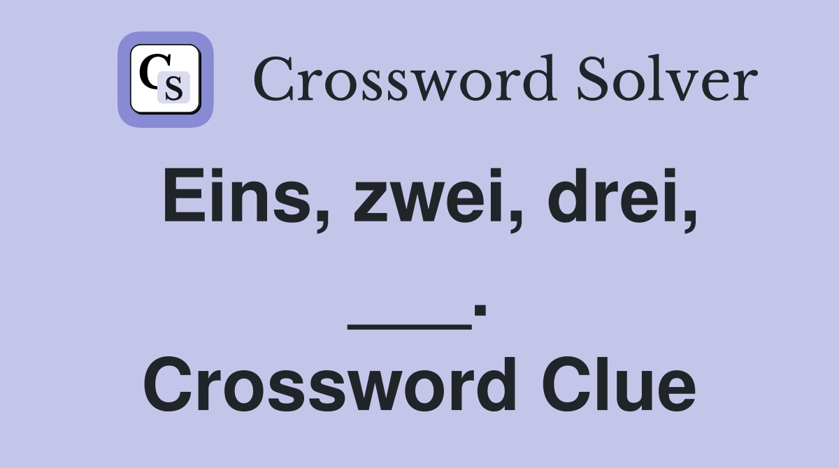 Eins, zwei, drei, ___. Crossword Clue