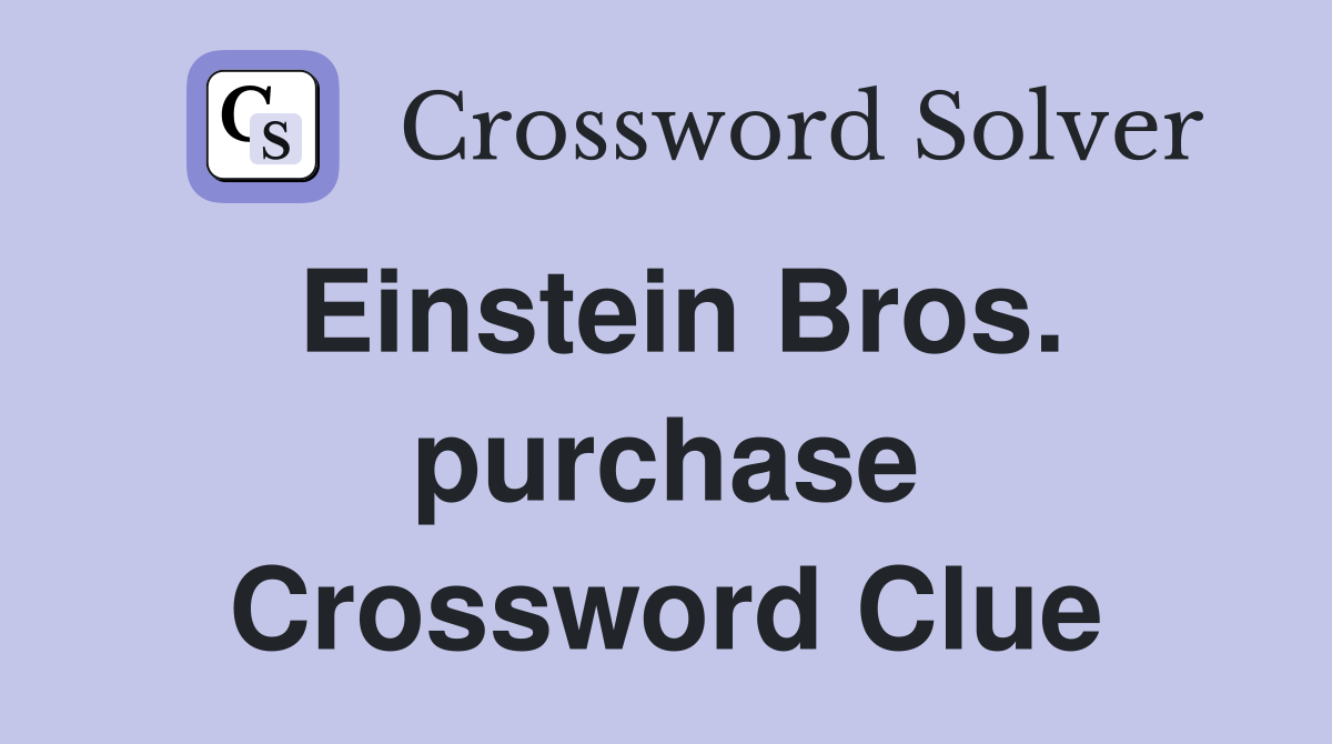Einstein Bros. purchase Crossword Clue