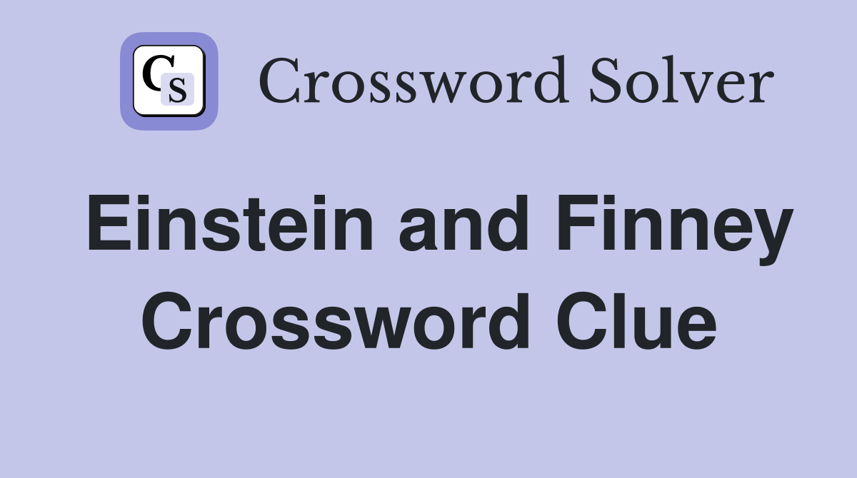 Einstein and Finney Crossword Clue