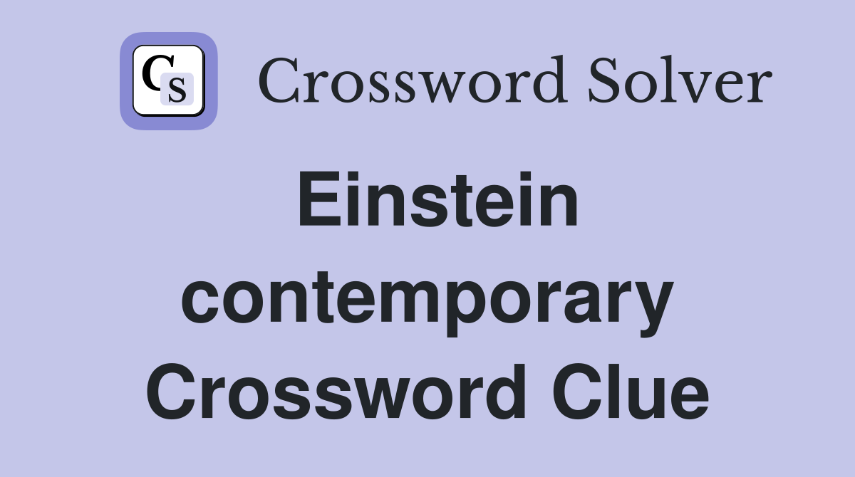 Einstein contemporary Crossword Clue