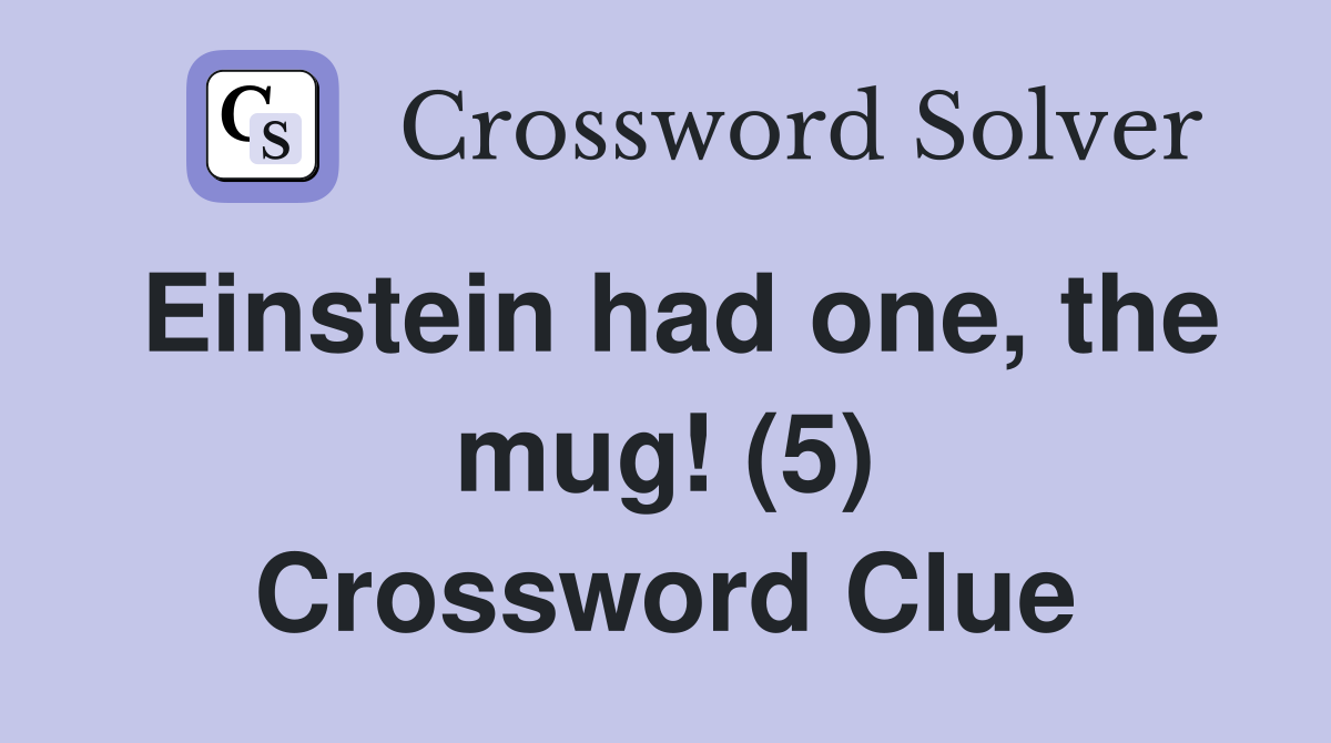 Einstein had one, the mug! (5) Crossword Clue