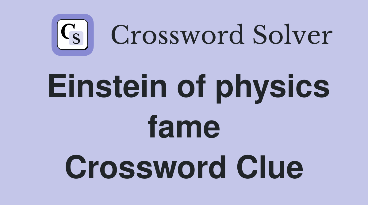 Einstein of physics fame Crossword Clue