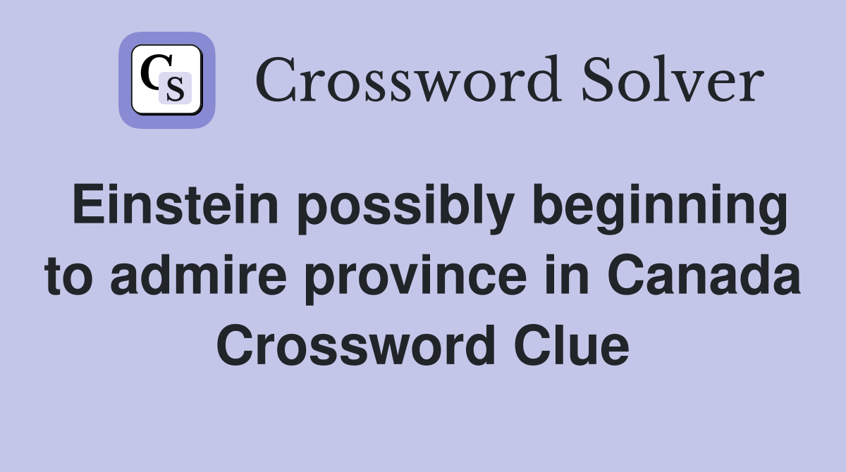 Einstein possibly beginning to admire province in Canada Crossword Clue