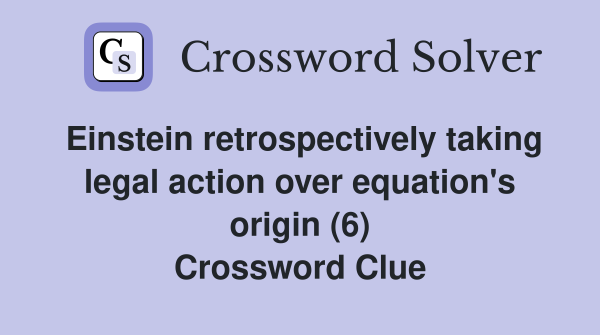Einstein retrospectively taking legal action over equation's origin (6) Crossword Clue