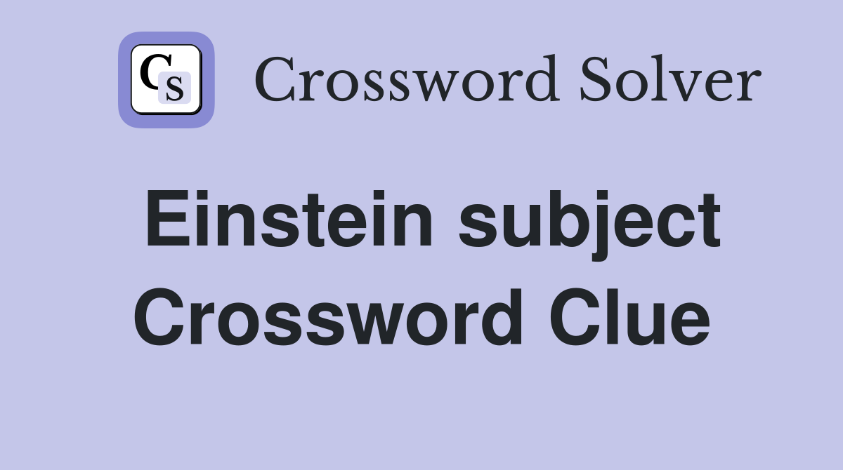Einstein subject Crossword Clue