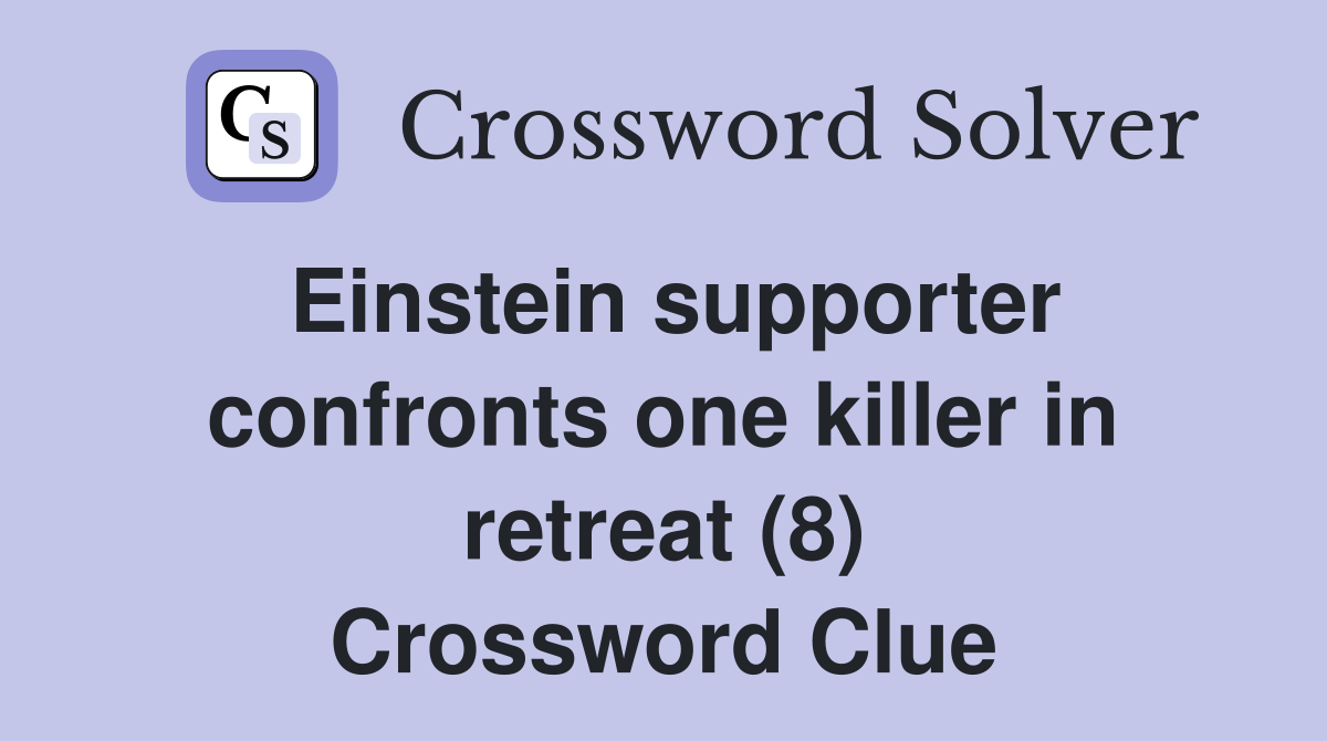 Einstein supporter confronts one killer in retreat (8) Crossword Clue