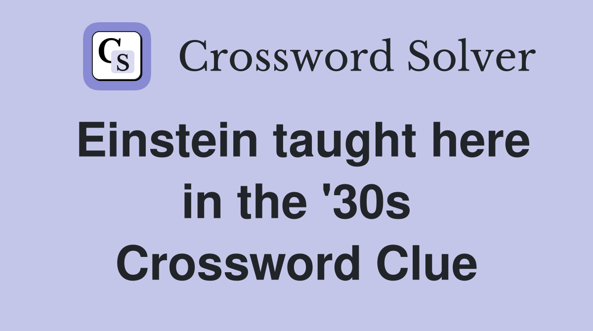 Einstein taught here in the '30s Crossword Clue