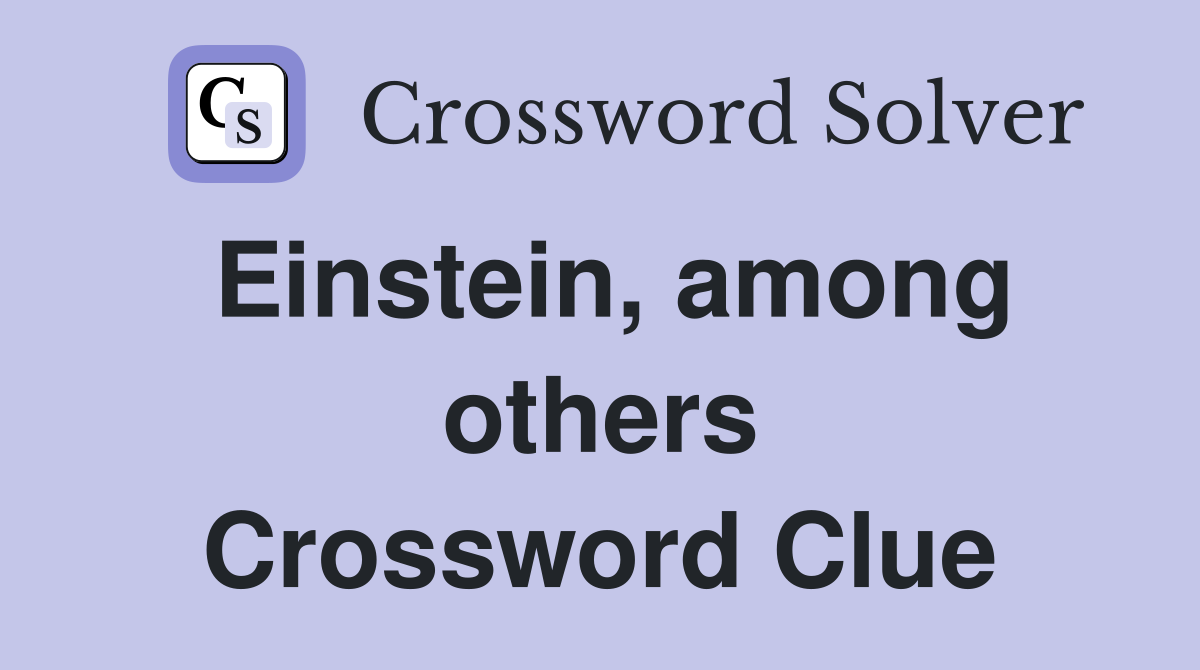 Einstein, among others Crossword Clue