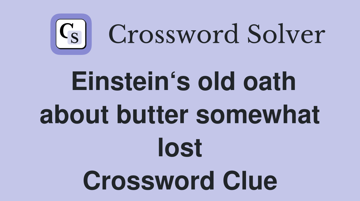 Einstein‘s old oath about butter somewhat lost Crossword Clue