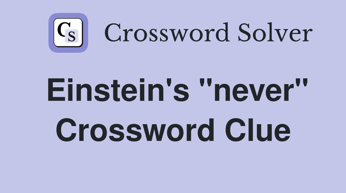 Einstein's "never" Crossword Clue