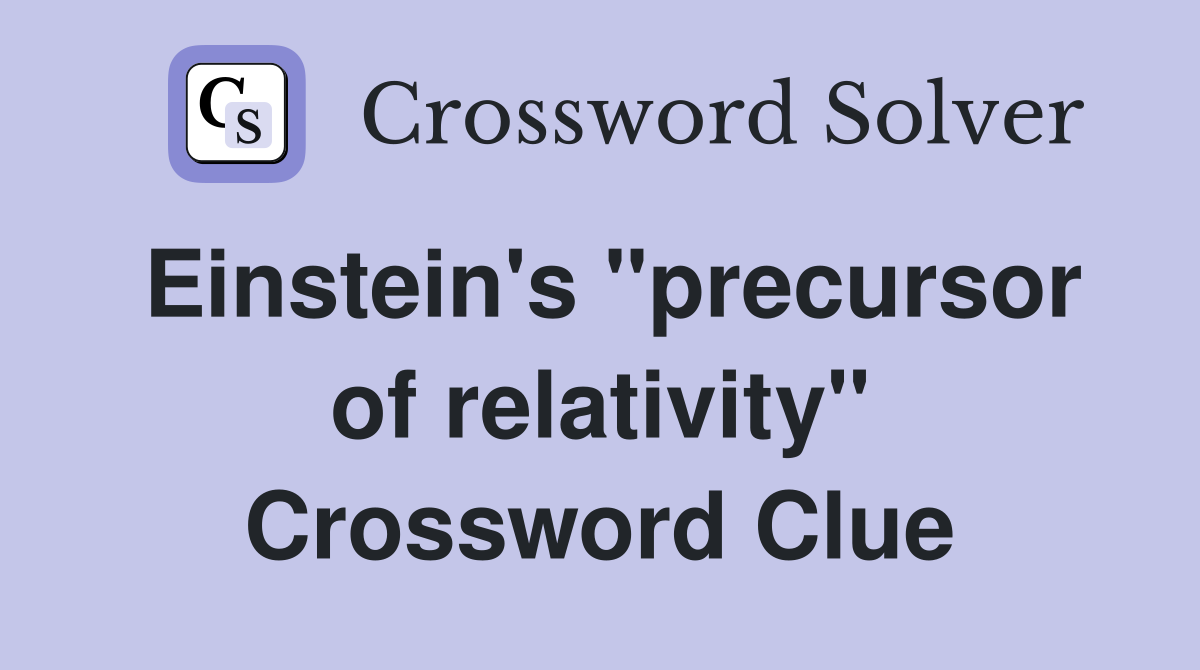 Einstein's "precursor of relativity" Crossword Clue