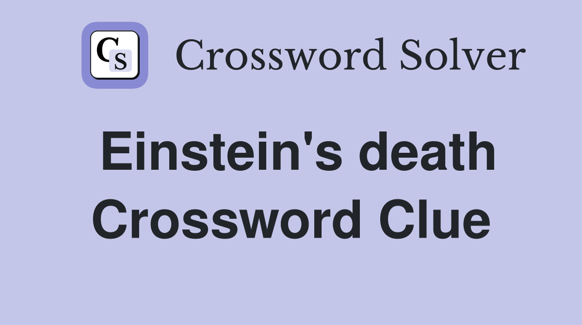 Einstein's death Crossword Clue