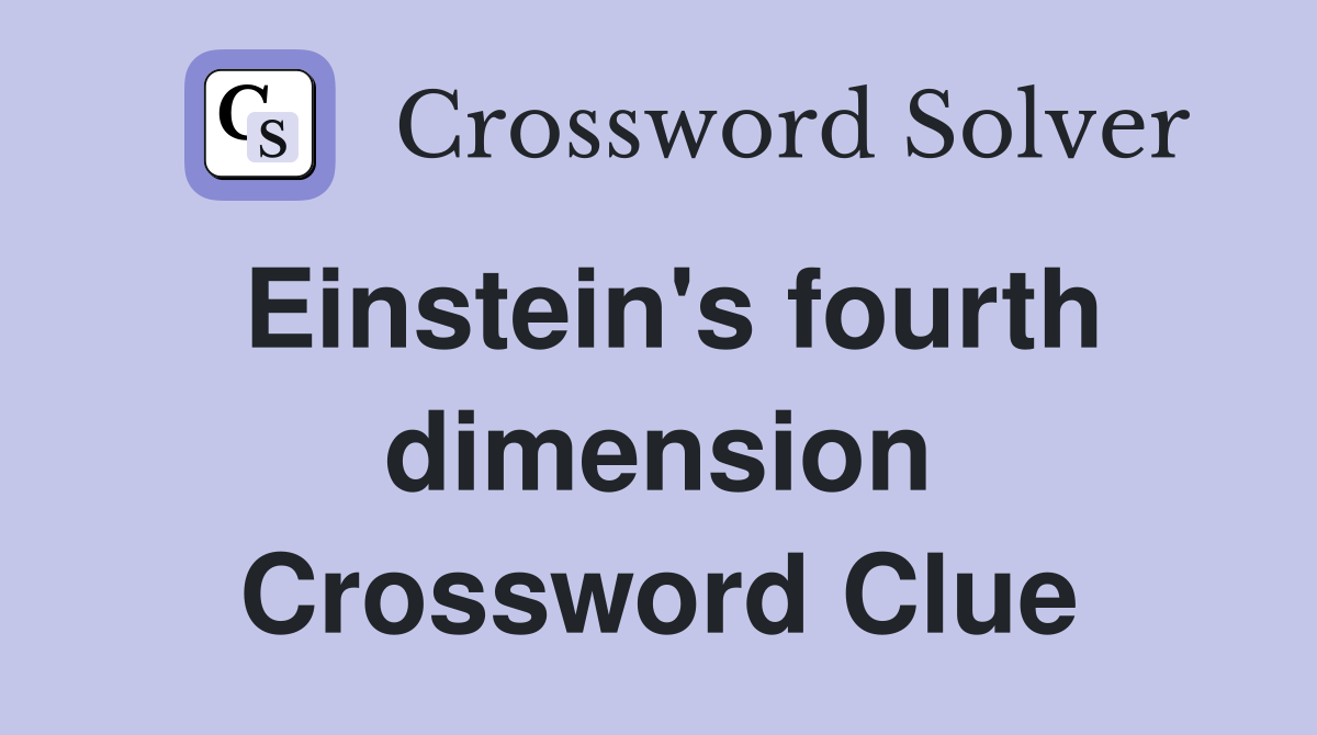 Einstein's fourth dimension Crossword Clue