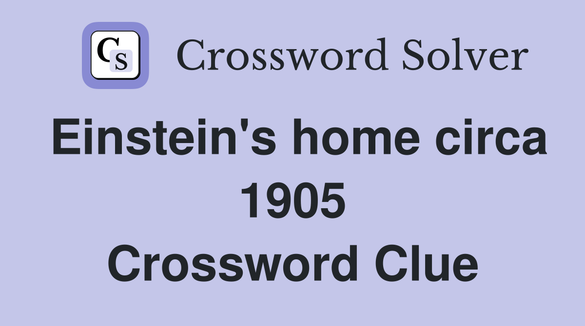 Einstein's home circa 1905 Crossword Clue