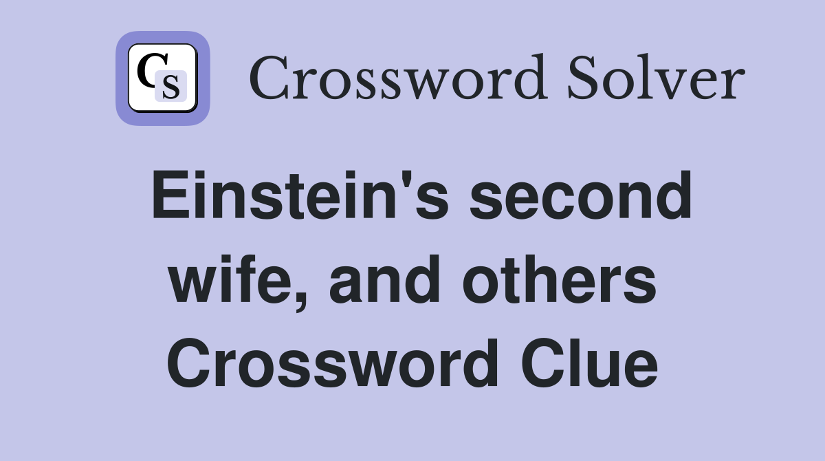 Einstein's second wife, and others Crossword Clue