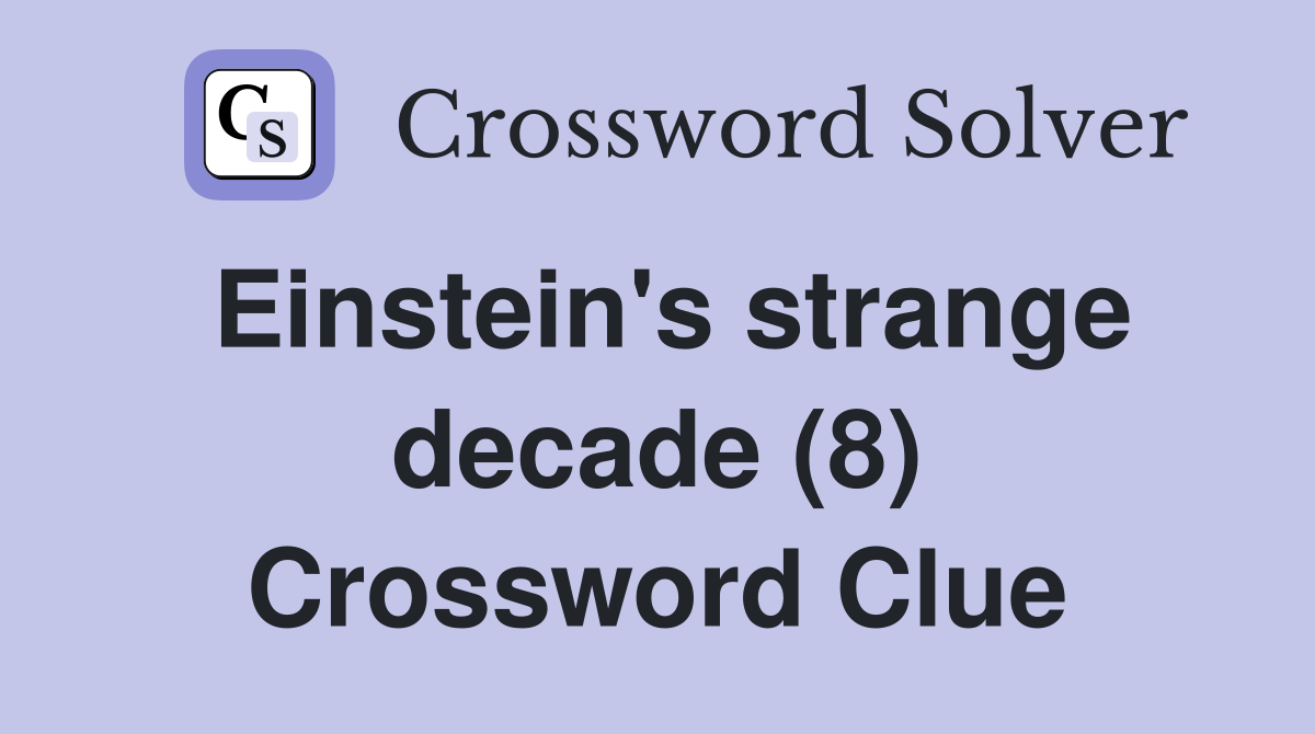 Einstein's strange decade (8) Crossword Clue