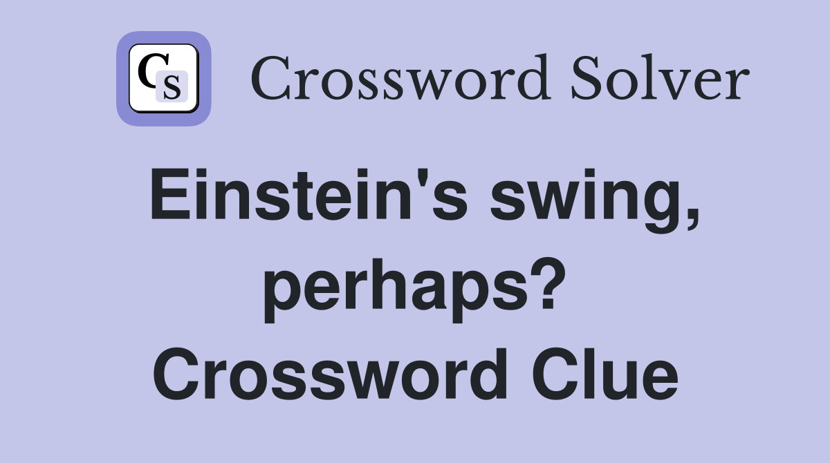Einstein's swing, perhaps? Crossword Clue