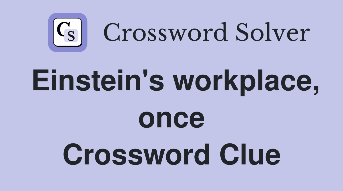 Einstein's workplace, once Crossword Clue
