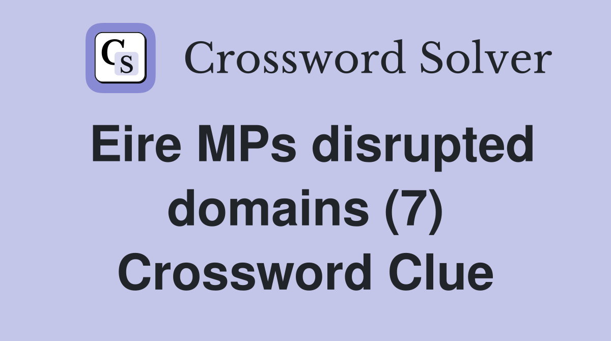 Eire MPs disrupted domains (7) Crossword Clue