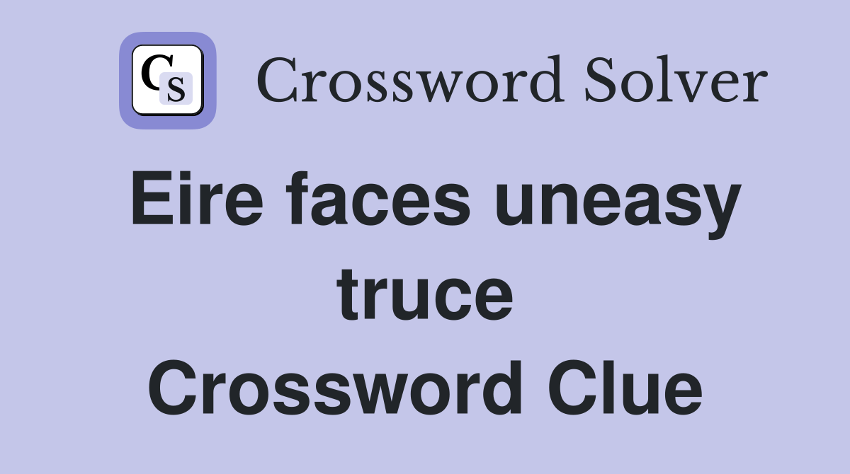 Eire faces uneasy truce Crossword Clue