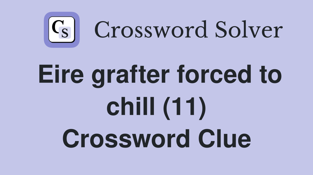 Eire grafter forced to chill (11) Crossword Clue