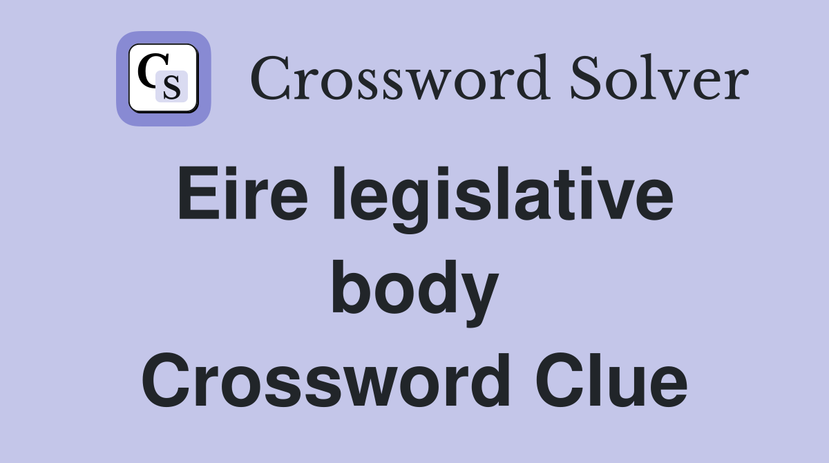 Eire legislative body Crossword Clue