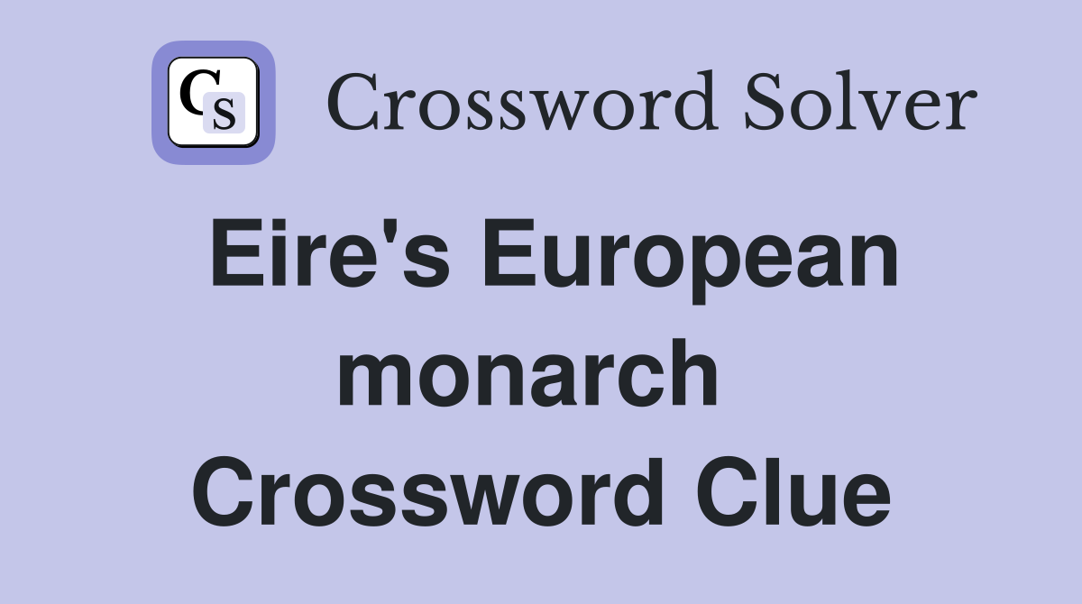 Eire's European monarch  Crossword Clue