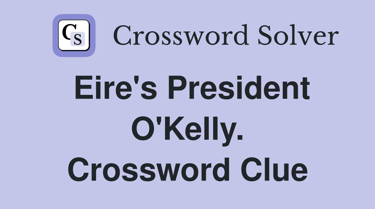 Eire's President O'Kelly. Crossword Clue