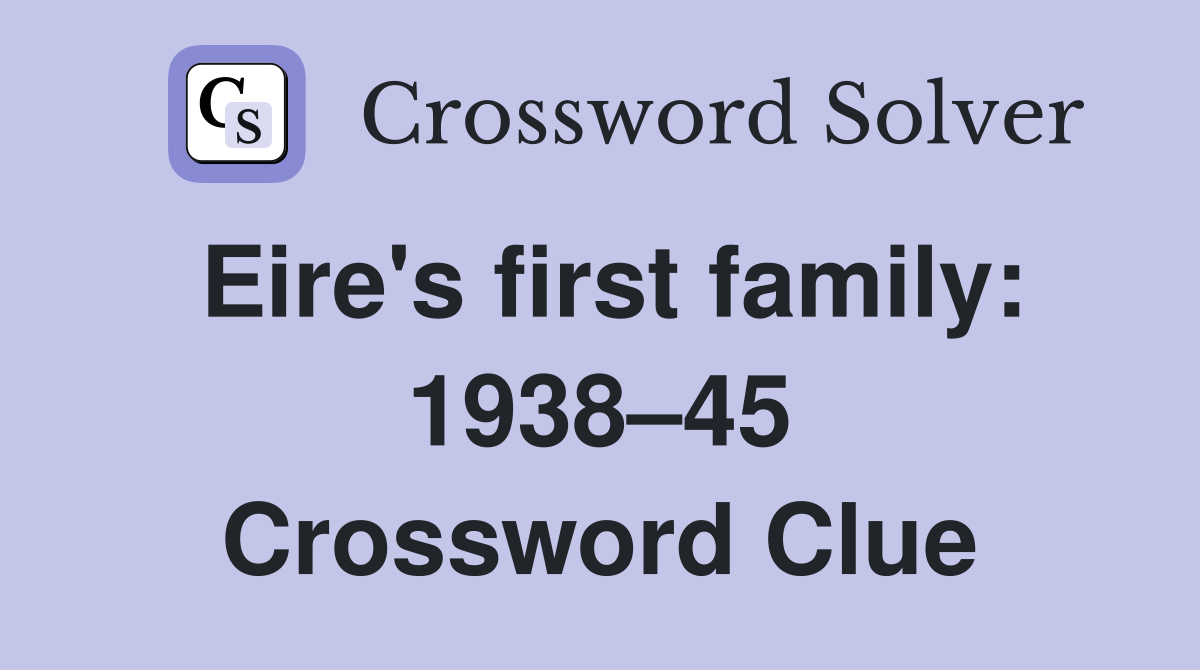 Eire's first family: 1938–45 Crossword Clue