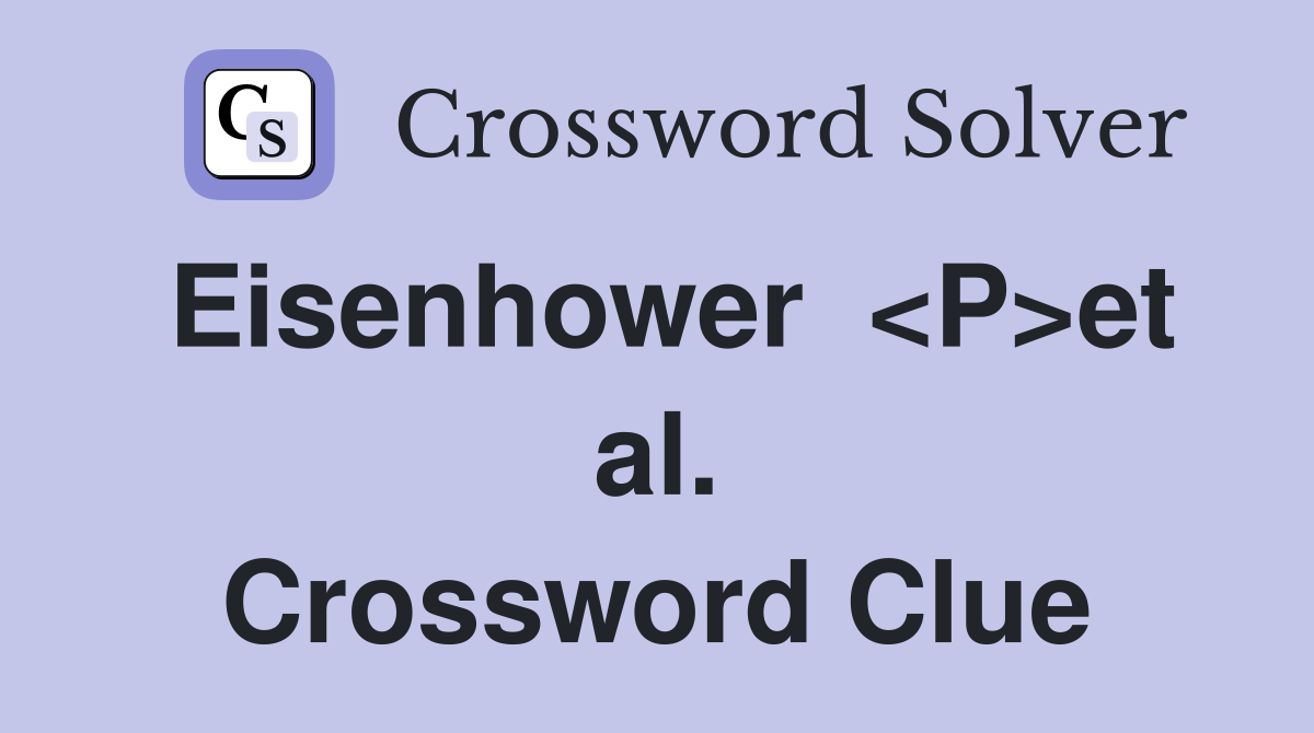 Eisenhower  <P>et al. Crossword Clue