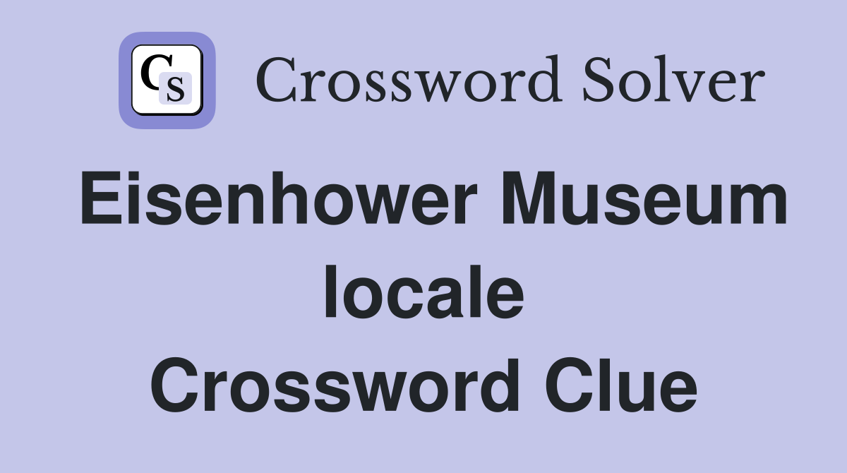 Eisenhower Museum locale Crossword Clue
