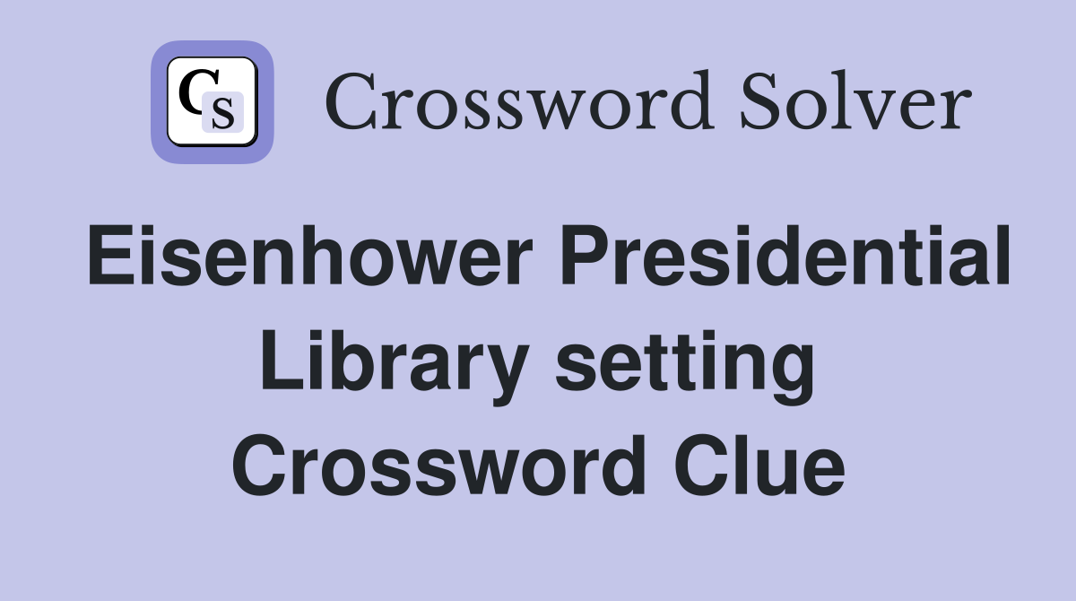 Eisenhower Presidential Library setting Crossword Clue