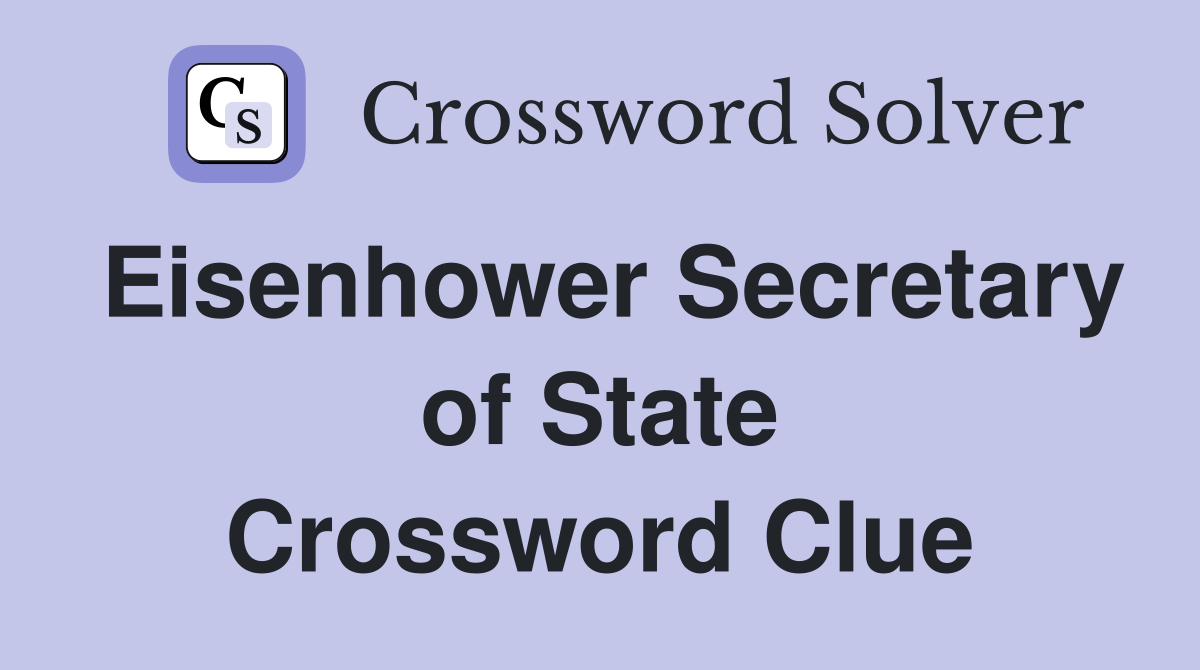 Eisenhower Secretary of State Crossword Clue