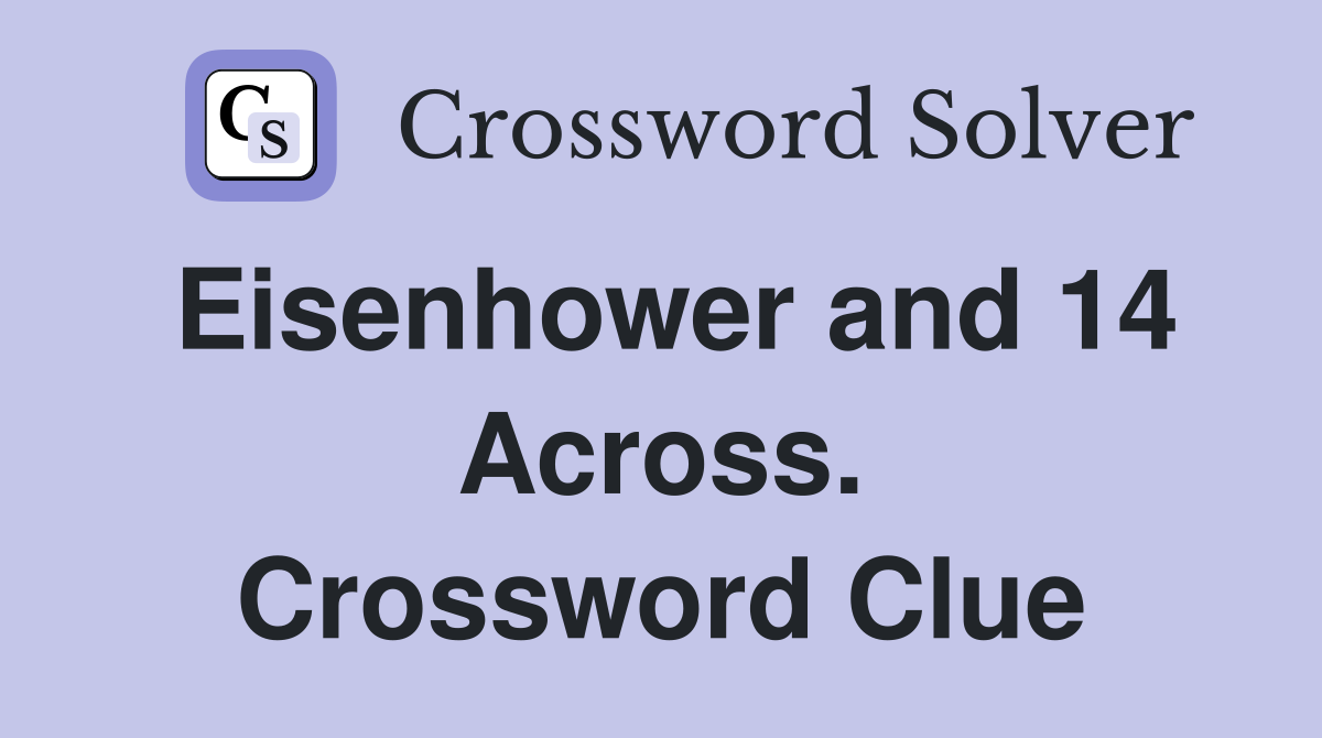 Eisenhower and 14 Across. Crossword Clue