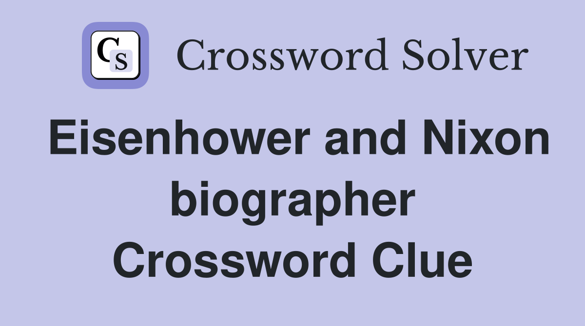 Eisenhower and Nixon biographer Crossword Clue