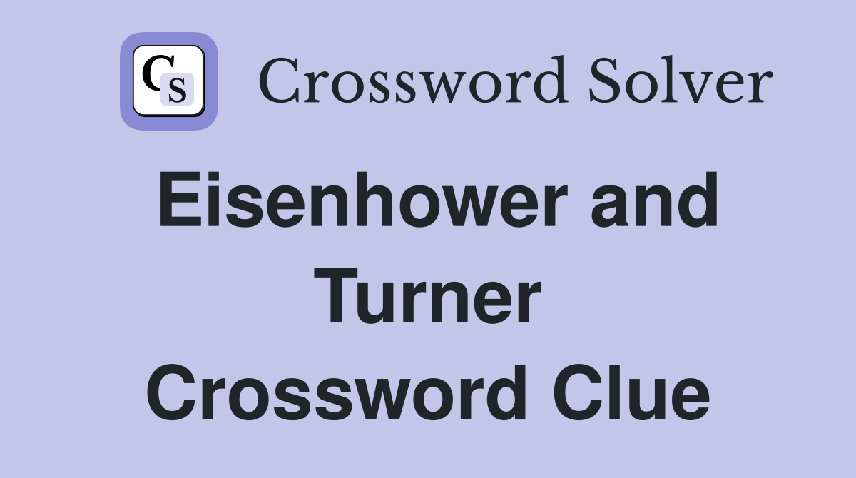 Eisenhower and Turner Crossword Clue