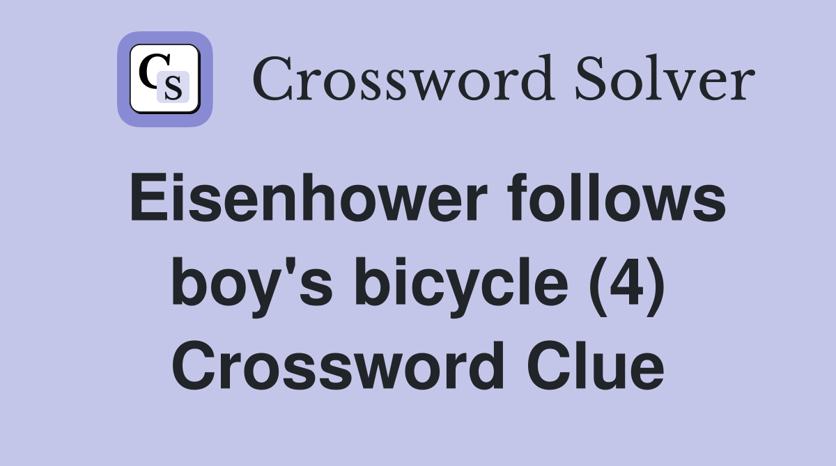 Eisenhower follows boy's bicycle (4) Crossword Clue