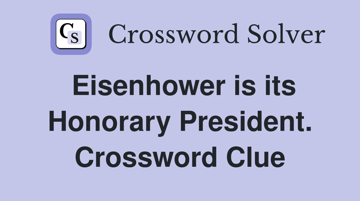 Eisenhower is its Honorary President. Crossword Clue