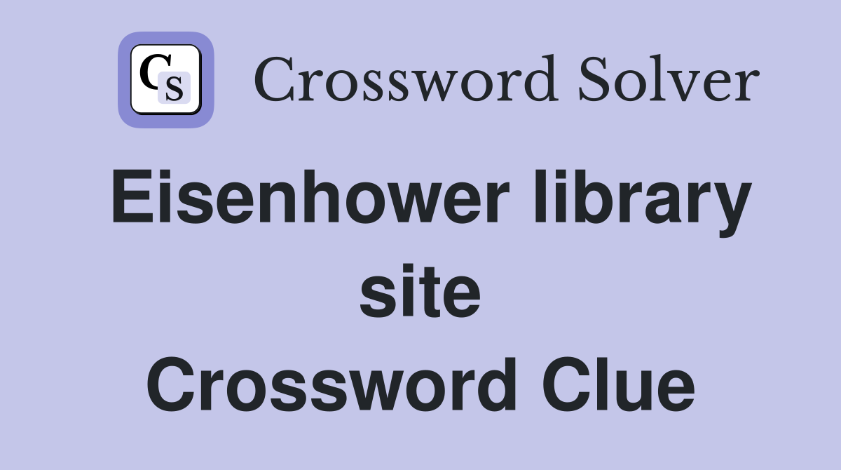 Eisenhower library site Crossword Clue