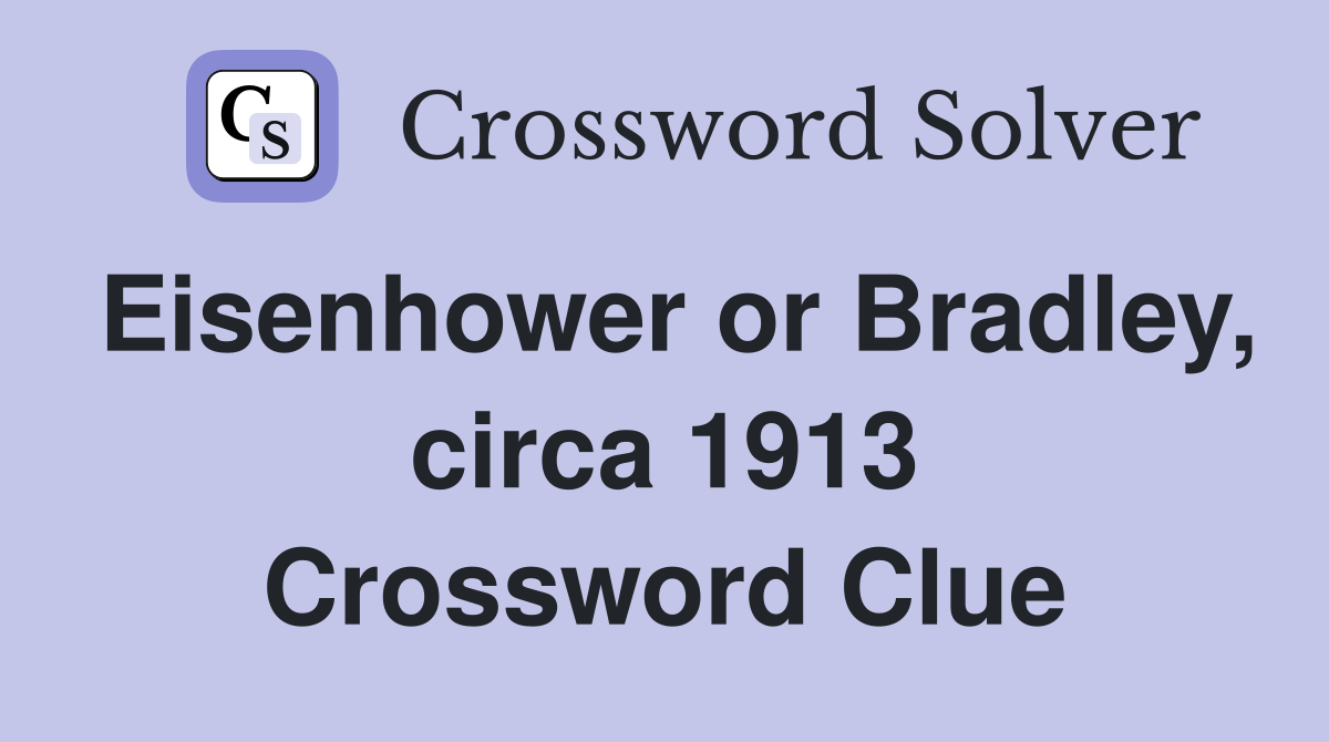 Eisenhower or Bradley, circa 1913 Crossword Clue