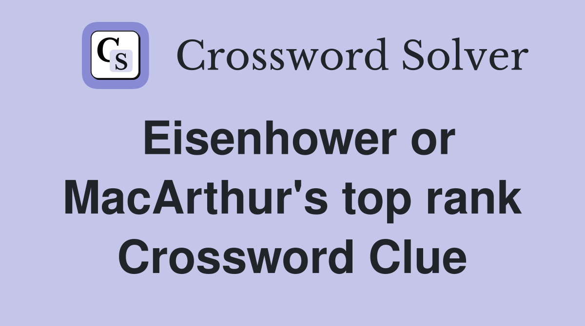 Eisenhower or MacArthur's top rank Crossword Clue
