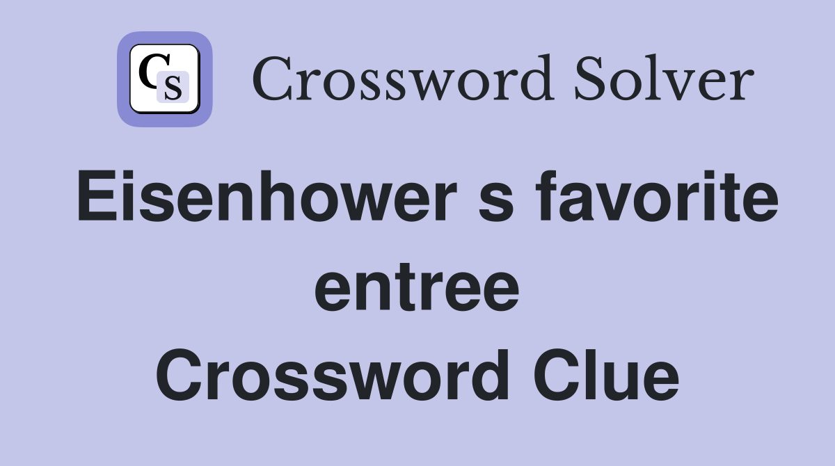 Eisenhower s favorite entree Crossword Clue
