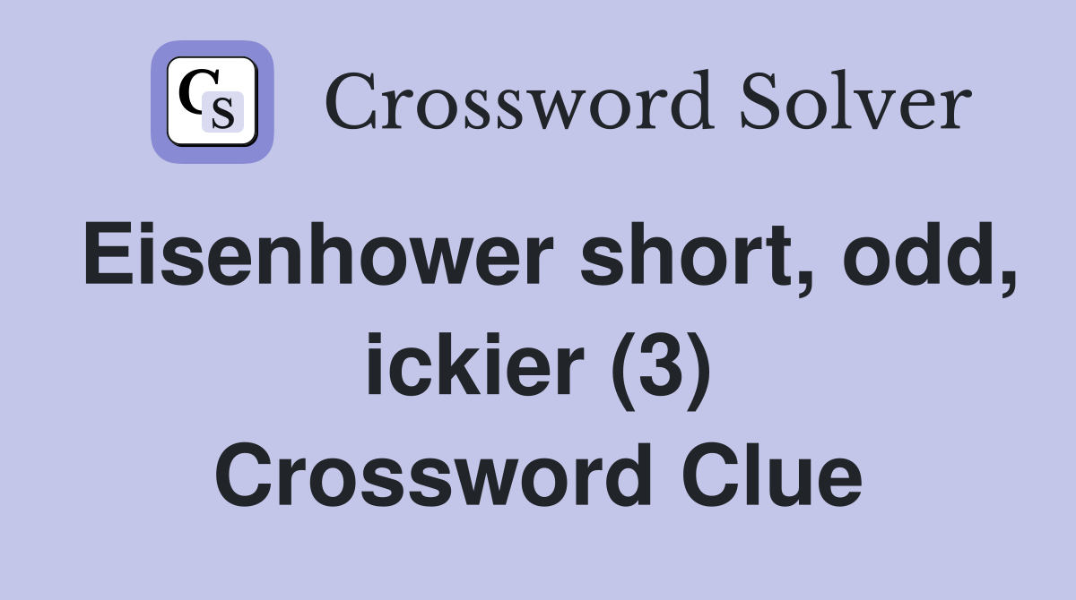 Eisenhower short, odd, ickier (3) Crossword Clue