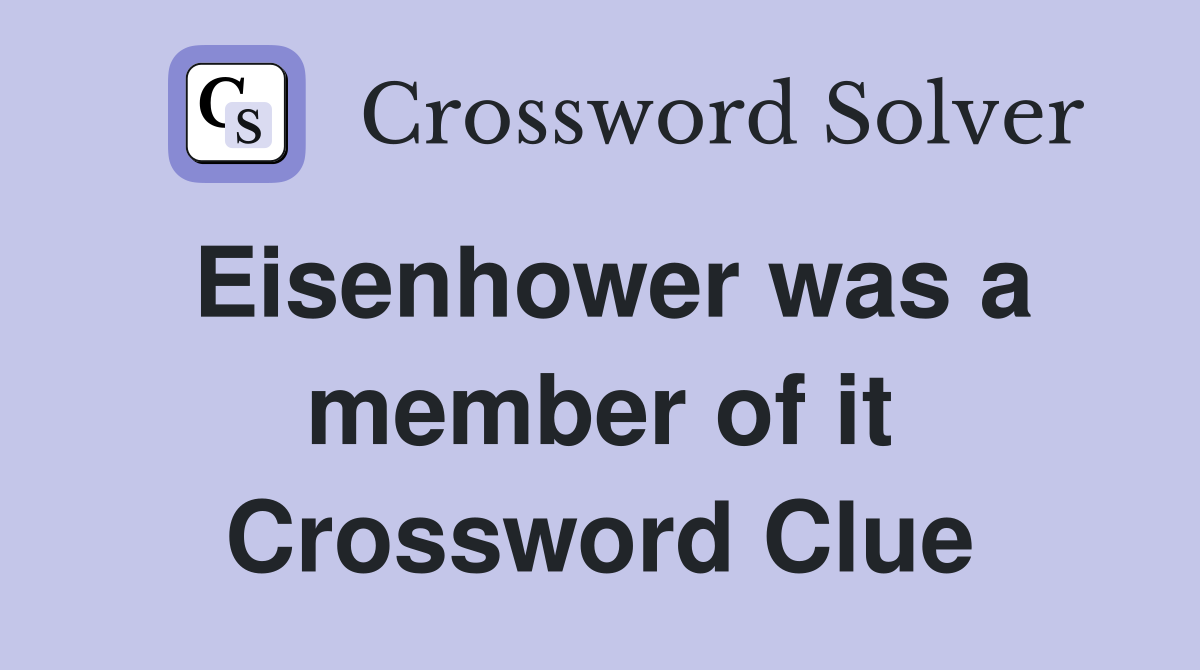 Eisenhower was a member of it Crossword Clue