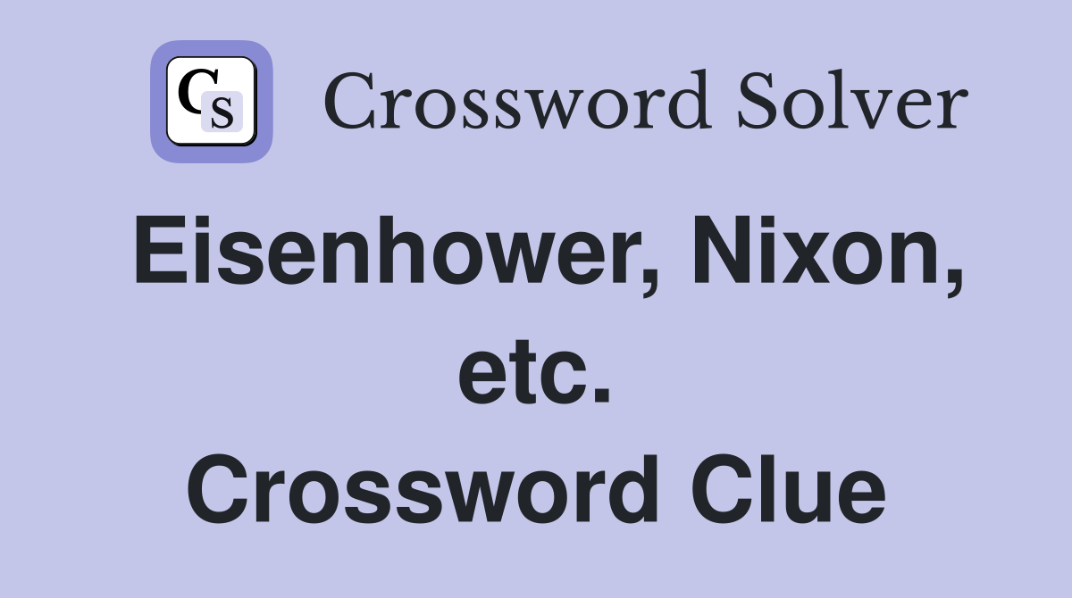 Eisenhower, Nixon, etc. Crossword Clue