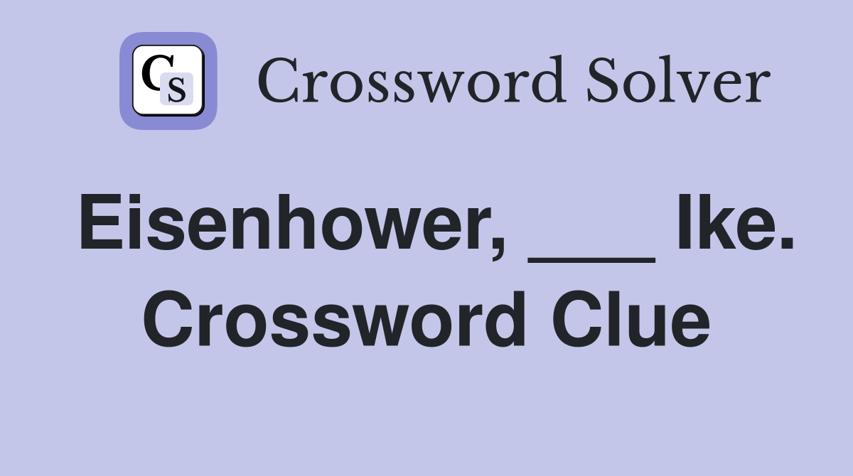 Eisenhower, ___ Ike. Crossword Clue